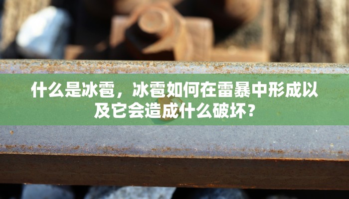 什么是冰雹,冰雹如何在雷暴中形成以及它会造成什么破坏? 什么是冰雹,冰雹如何在雷暴中形成以及它会造成什么破坏?