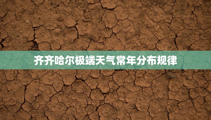 齐齐哈尔极端天气常年分布规律